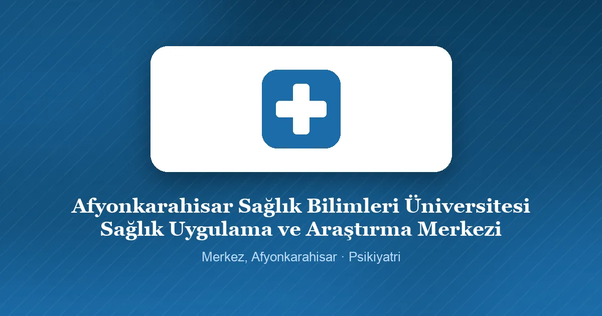 Afyonkarahisar Sağlık Bilimleri Üniversitesi Sağlık Uygulama ve Araştırma Merkezi tanıtım görseli, Merkez, Afyonkarahisar
