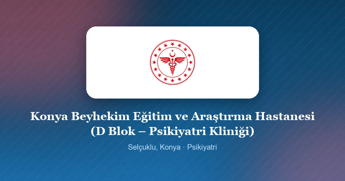 Konya Beyhekim Eğitim ve Araştırma Hastanesi (D Blok – Psikiyatri Kliniği) logosu, Selçuklu, Konya