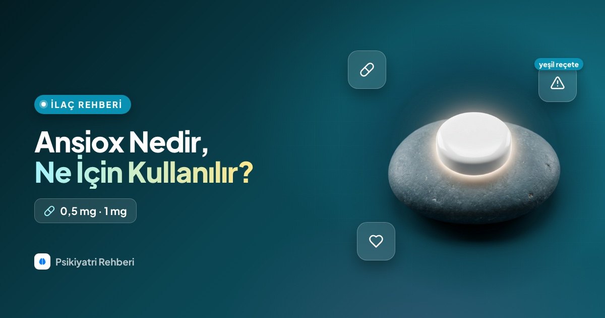 Ansiox Nedir, Ne İçin Kullanılır? 0,5 mg ve 1 mg Rehberi