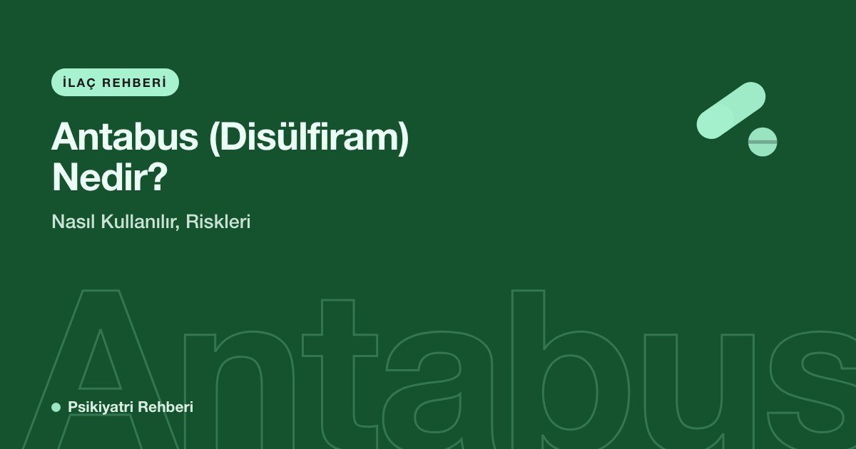 Antabus (Disülfiram) Nedir? Nasıl Kullanılır, Riskleri