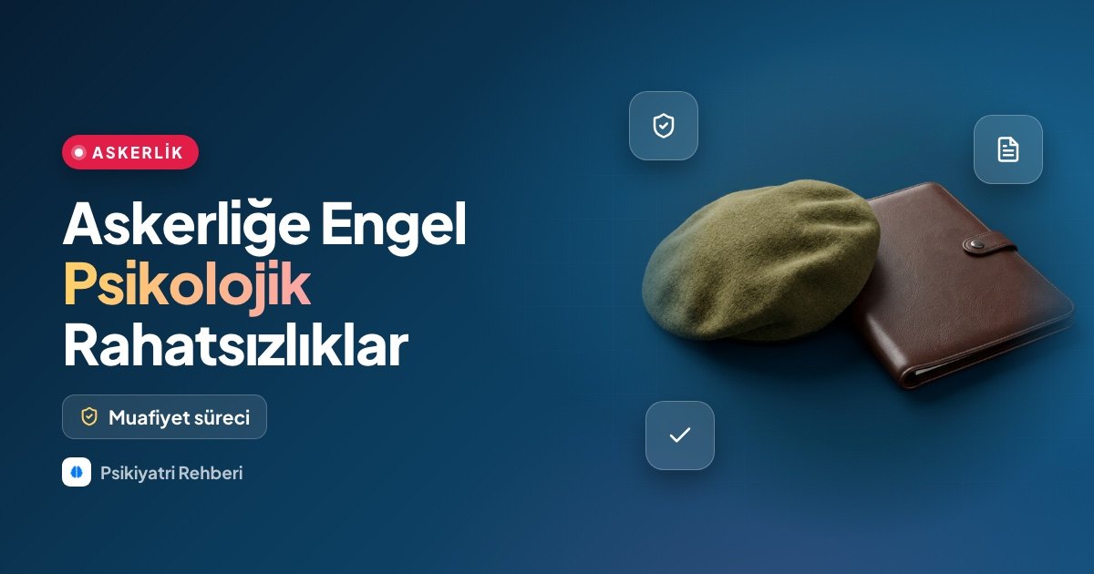 Askerliğe Engel Psikolojik Rahatsızlıklar ve Muafiyet Süreci Kapsamlı Rehber