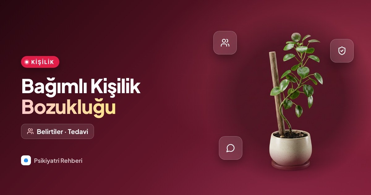 Bağımlı Kişilik Bozukluğu: Belirtileri ve Tedavisi