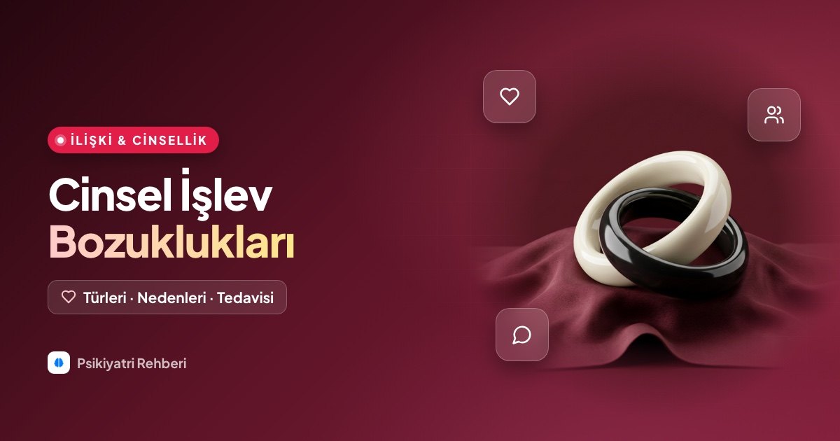 Cinsel İşlev Bozuklukları: Türleri, Nedenleri, Tedavisi