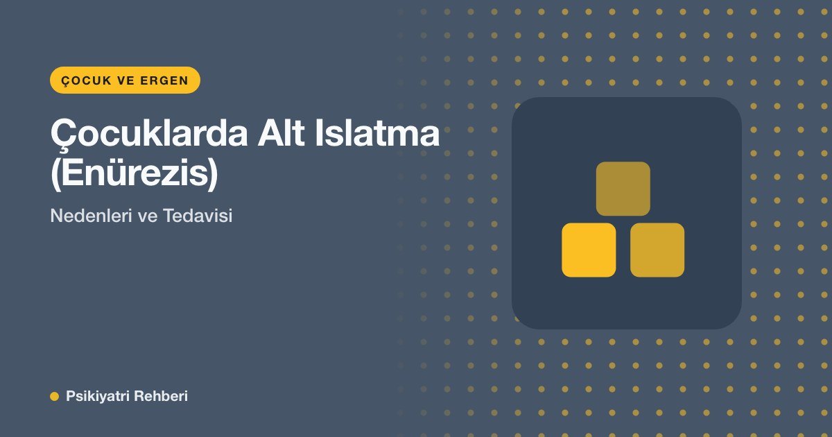 Çocuklarda Alt Islatma (Enürezis): Nedenleri ve Tedavisi