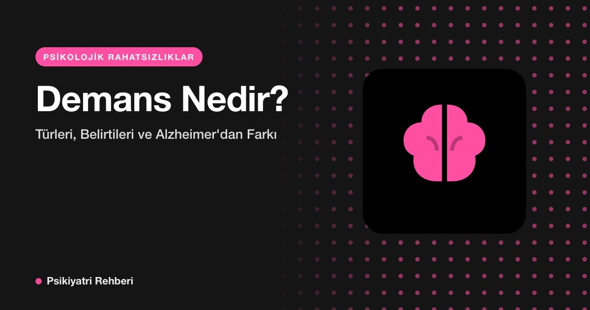 Demans Nedir? Türleri, Belirtileri ve Alzheimer'dan Farkı