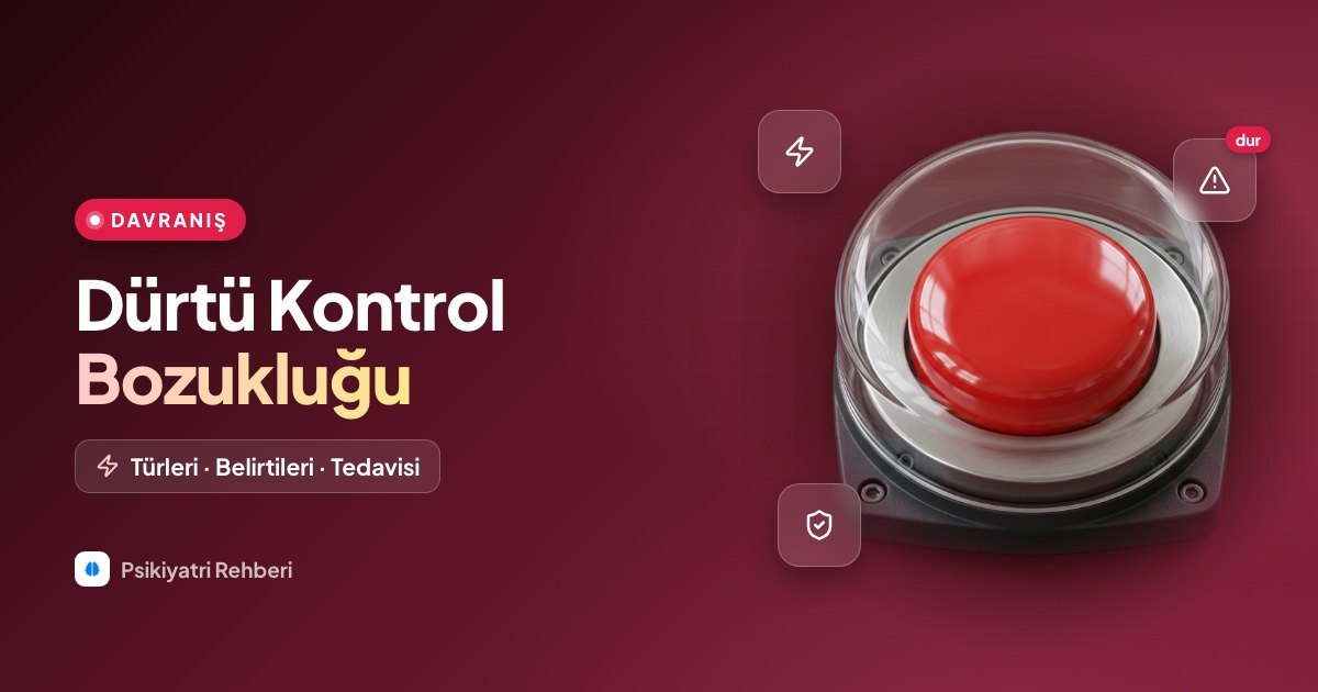 Dürtü Kontrol Bozukluğu: Türleri, Belirtileri, Tedavisi