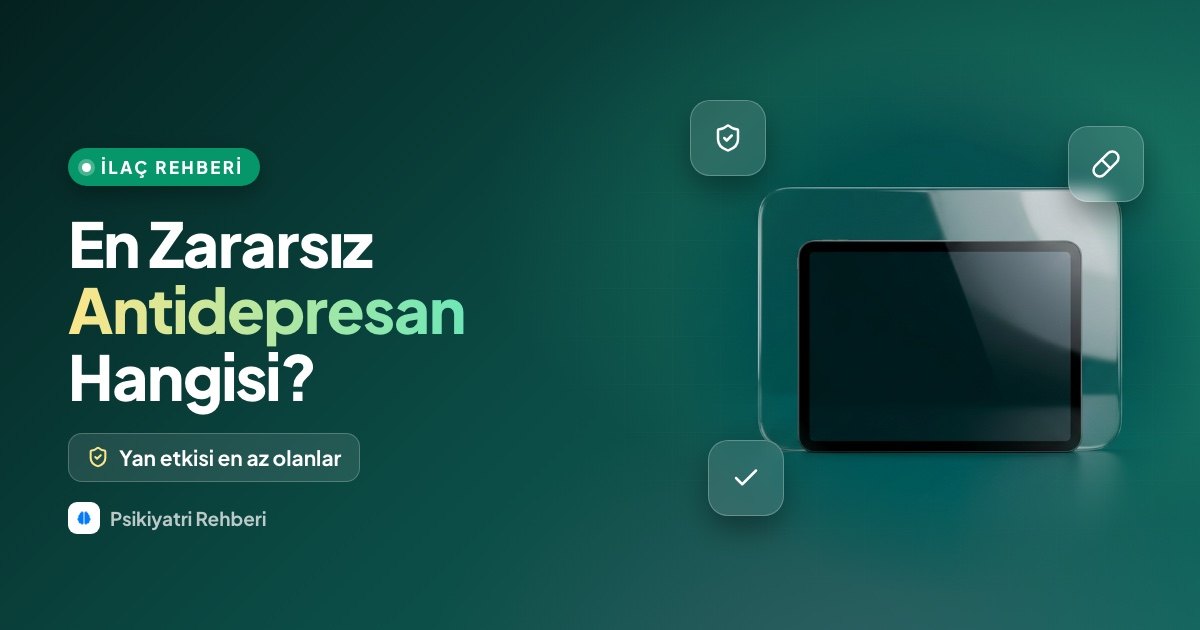 En Zararsız Antidepresan Hangisi? Yan Etkisi En Az Olan İlaçlar ve Güvenli Kullanım Rehberi