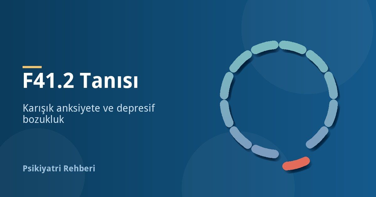 F41.2 Tanısı Nedir? Karışık Anksiyete ve Depresif Bozukluk