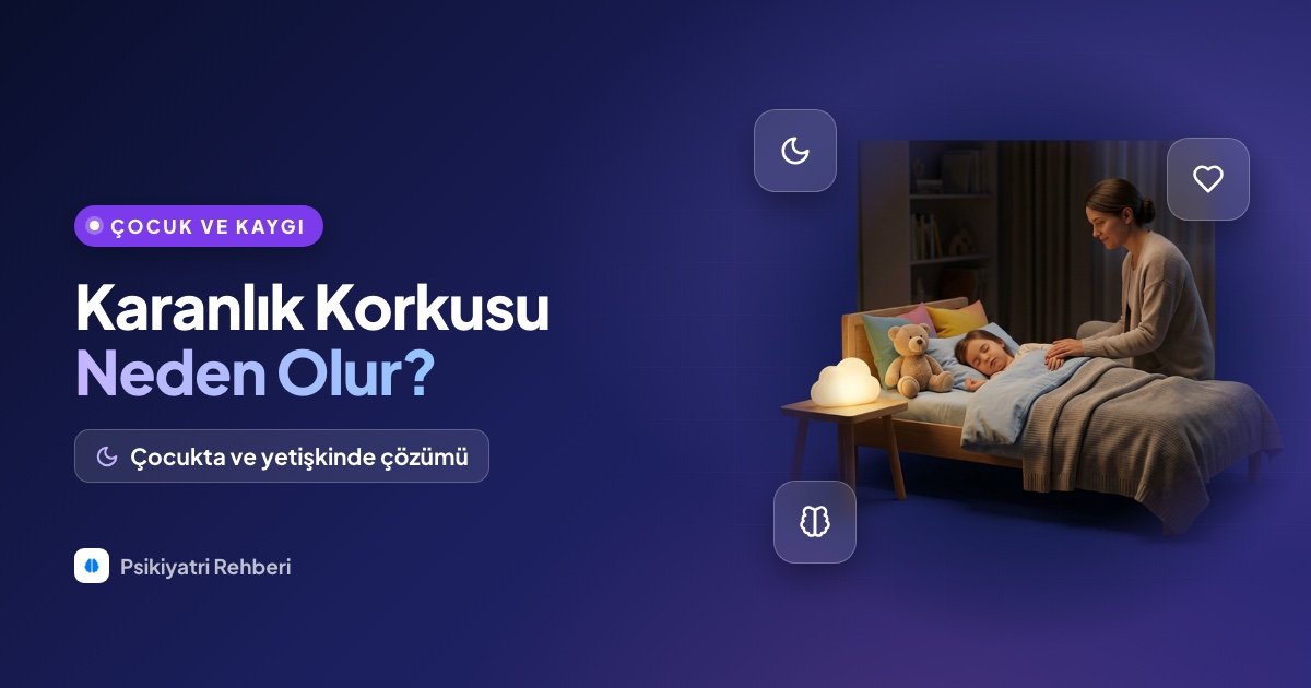 Karanlık Korkusu Neden Olur? Çocukta ve Yetişkinde Çözümü