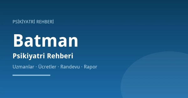 Batman Psikiyatri: Erkeklerde Görülmeyen Belirtiler ve Başvuru