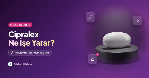 Cipralex Nedir, Ne İşe Yarar? Etkileri, Yan Etkileri ve Kullanımı