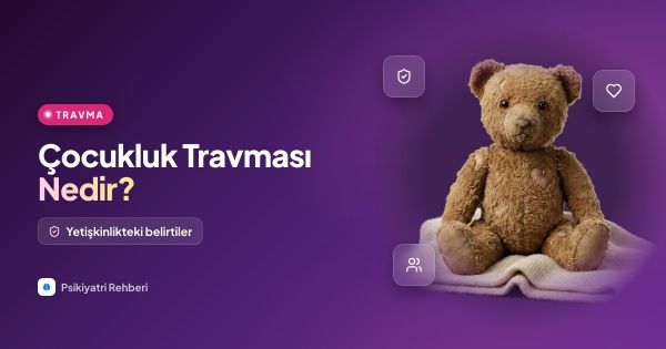 Çocukluk Travması Nedir? Yetişkinlikteki Belirtileri