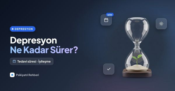 Depresyon Ne Kadar Sürer? Tedavi Süresi ve İyileşme