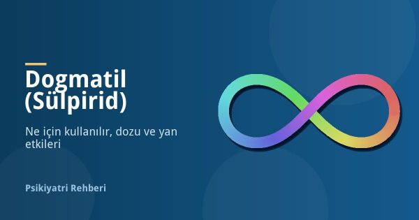 Dogmatil (Sülpirid) Nedir, Ne İçin Kullanılır? Yan Etkileri