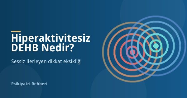 Hiperaktivitesiz DEHB Nedir? Dikkat Eksikliği Belirtileri