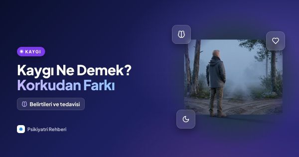 Kaygı Ne Demek? Belirtileri, Korkudan Farkı ve Tedavisi