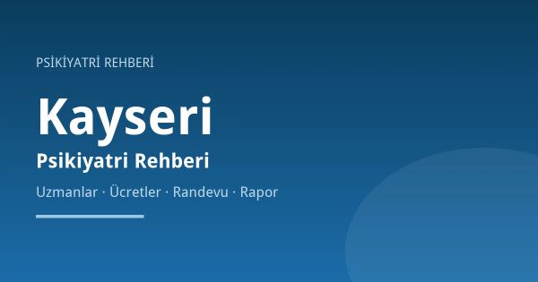 Kayseri Psikiyatri: Şehir Dışından Gelenler İçin Randevu Rehberi