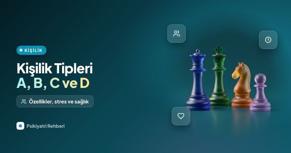 Kişilik Tipleri: A, B, C ve D Tipi Kişilik Özellikleri
