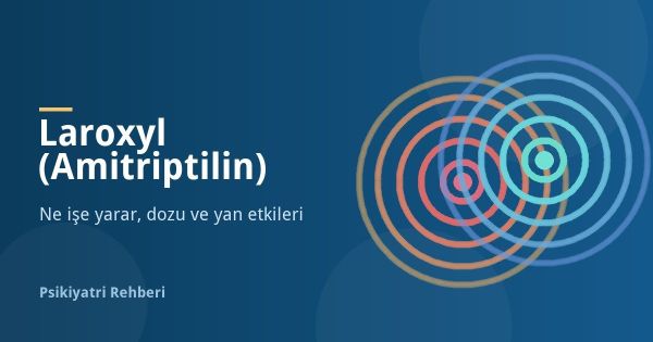 Laroxyl (Amitriptilin) Nedir, Ne İşe Yarar? Yan Etkileri
