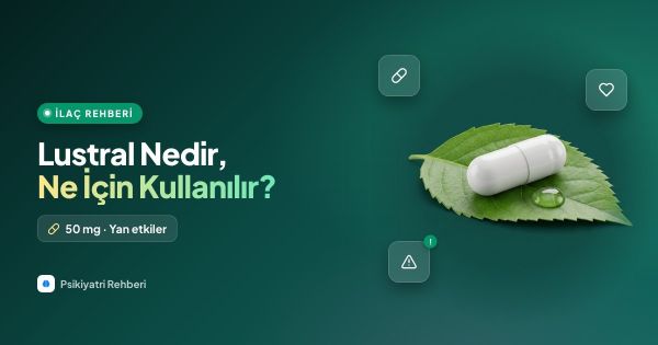 Lustral (Sertralin) Nedir? Ne İçin Kullanılır? Yan Etkileri ve Kullanıcı Rehberi