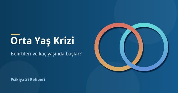 Orta Yaş Krizi Nedir? Belirtileri, Kaç Yaşında Başlar?