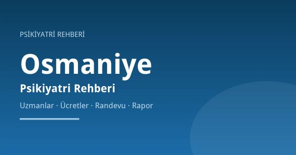 Osmaniye Psikiyatri: Sevk, Başka İlde Tedavi ve Yerelde İzlem