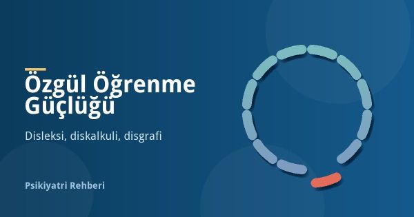 Özgül Öğrenme Güçlüğü Nedir? Disleksi, Diskalkuli, Disgrafi