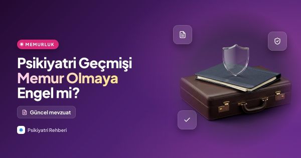 Psikiyatri Geçmişi Memur Olmaya Engel Mi? (Güncel Mevzuat ve Detaylı Rehber)