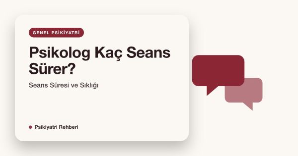 Psikolog Kaç Seans Sürer? Seans Süresi ve Sıklığı