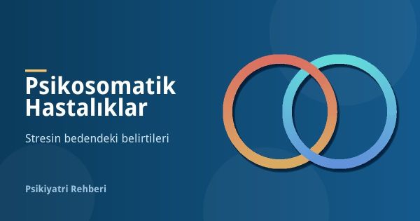 Psikosomatik Hastalıklar Nelerdir? Belirtileri ve Tedavisi