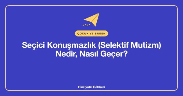 Seçici Konuşmazlık (Selektif Mutizm) Nedir, Nasıl Geçer?