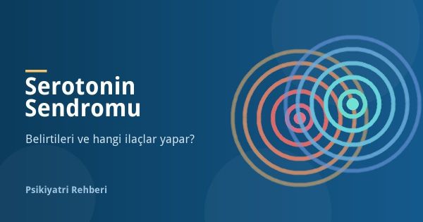 Serotonin Sendromu Nedir? Belirtileri, Hangi İlaçlar Yapar?