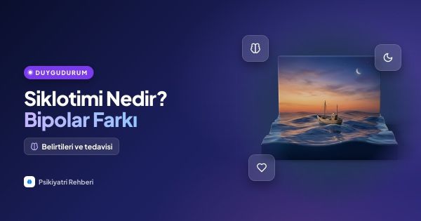Siklotimi Nedir? Belirtileri, Bipolar Farkı ve Tedavisi