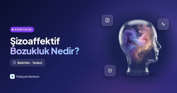 Şizoaffektif Bozukluk Nedir? Belirtileri ve Tedavisi