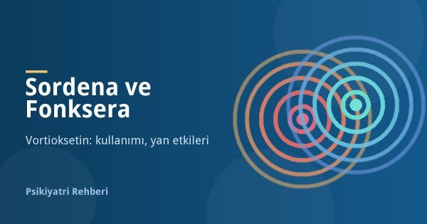 Sordena ve Fonksera (Vortioksetin) Nedir? Yan Etkileri