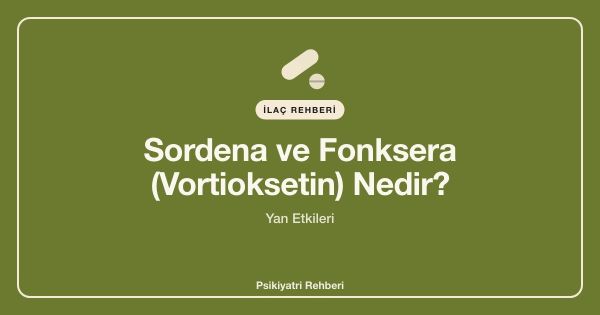 Sordena ve Fonksera (Vortioksetin) Nedir? Yan Etkileri