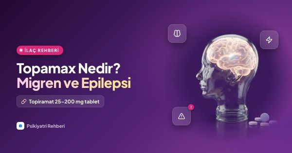 Topamax Nedir? Migren ve Epilepside Kullanımı, Yan Etkileri