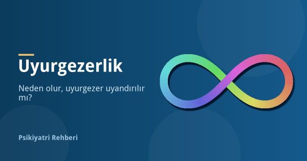 Uyurgezerlik Nedir, Neden Olur? Çocuklarda ve Yetişkinlerde