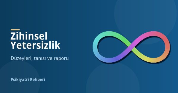 Zihinsel Yetersizlik Nedir? Düzeyleri, Tanısı ve Raporu