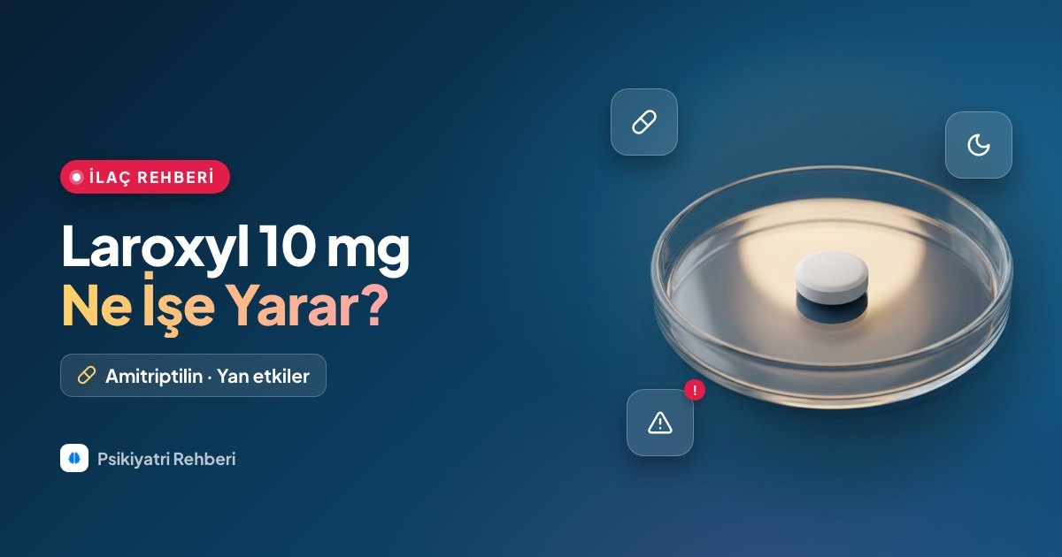 Laroxyl 10 mg Ne İşe Yarar? Amitriptilin ve Yan Etkileri