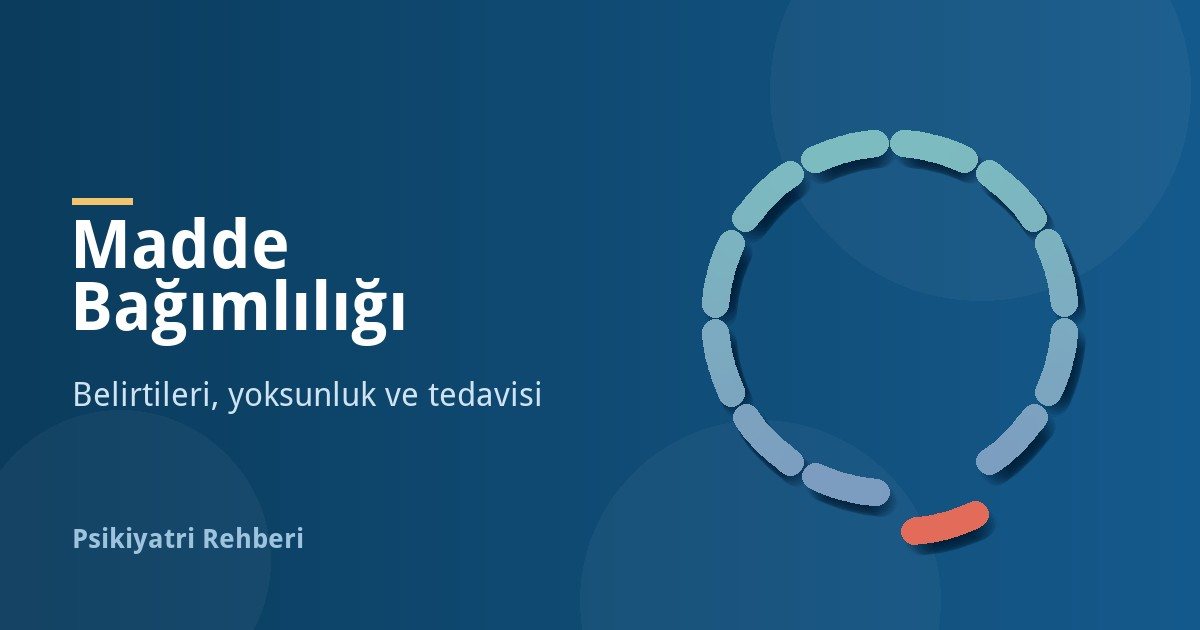 Madde Bağımlılığı: Belirtileri, Yoksunluk ve Tedavisi