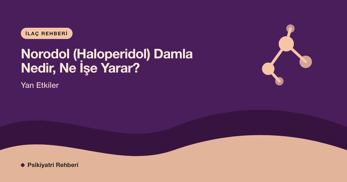 Norodol (Haloperidol) Damla Nedir, Ne İşe Yarar? Yan Etkiler