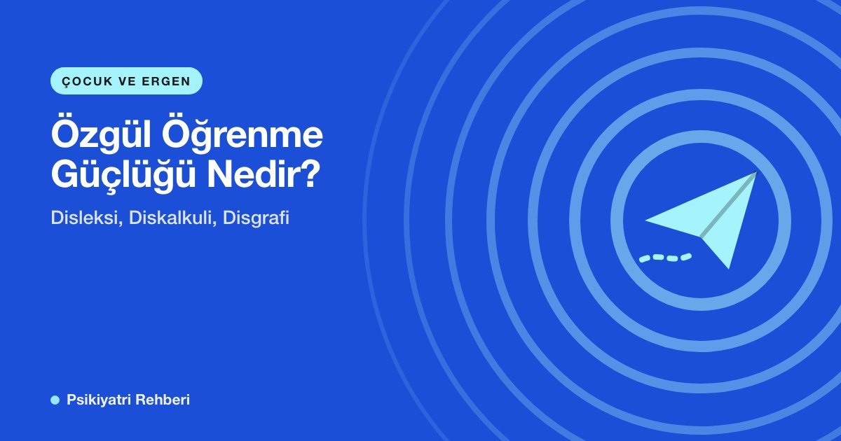 Özgül Öğrenme Güçlüğü Nedir? Disleksi, Diskalkuli, Disgrafi