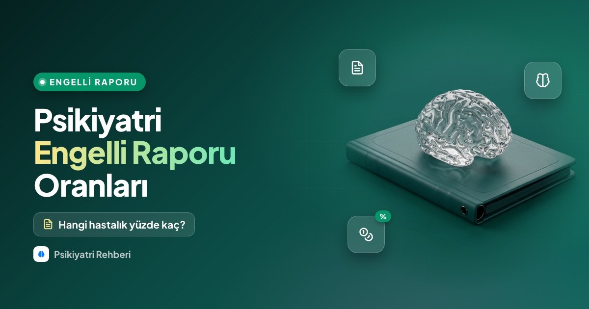 Psikiyatri Engelli Raporu Oranları Hangi Hastalık Yüzde Kaç Verir? (Güncel Rehber)