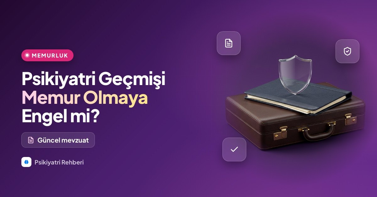 Psikiyatri Geçmişi Memur Olmaya Engel Mi? (Güncel Mevzuat ve Detaylı Rehber)