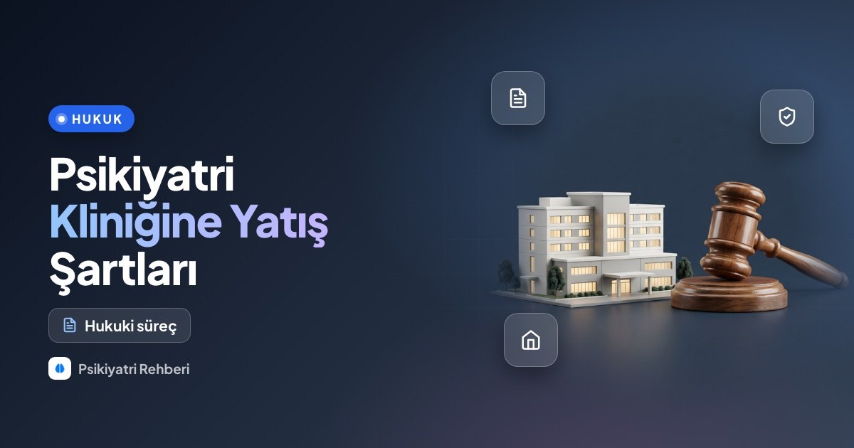 Psikiyatri Kliniğine Yatış Şartları, Hukuki Süreç ve Mahkeme Kararı: Kapsamlı Rehber