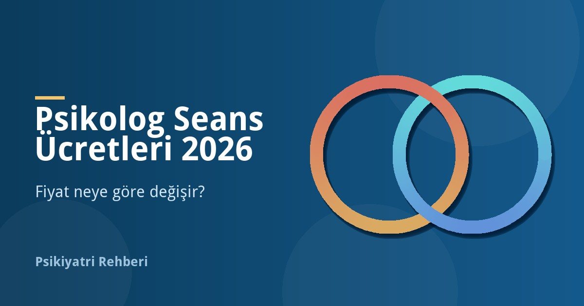 Psikolog Seans Ücretleri 2026: Fiyat Neye Göre Değişir?