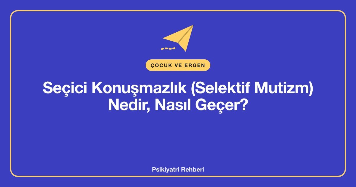 Seçici Konuşmazlık (Selektif Mutizm) Nedir, Nasıl Geçer?