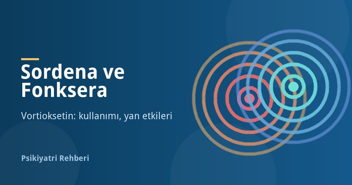 Sordena ve Fonksera (Vortioksetin) Nedir? Yan Etkileri