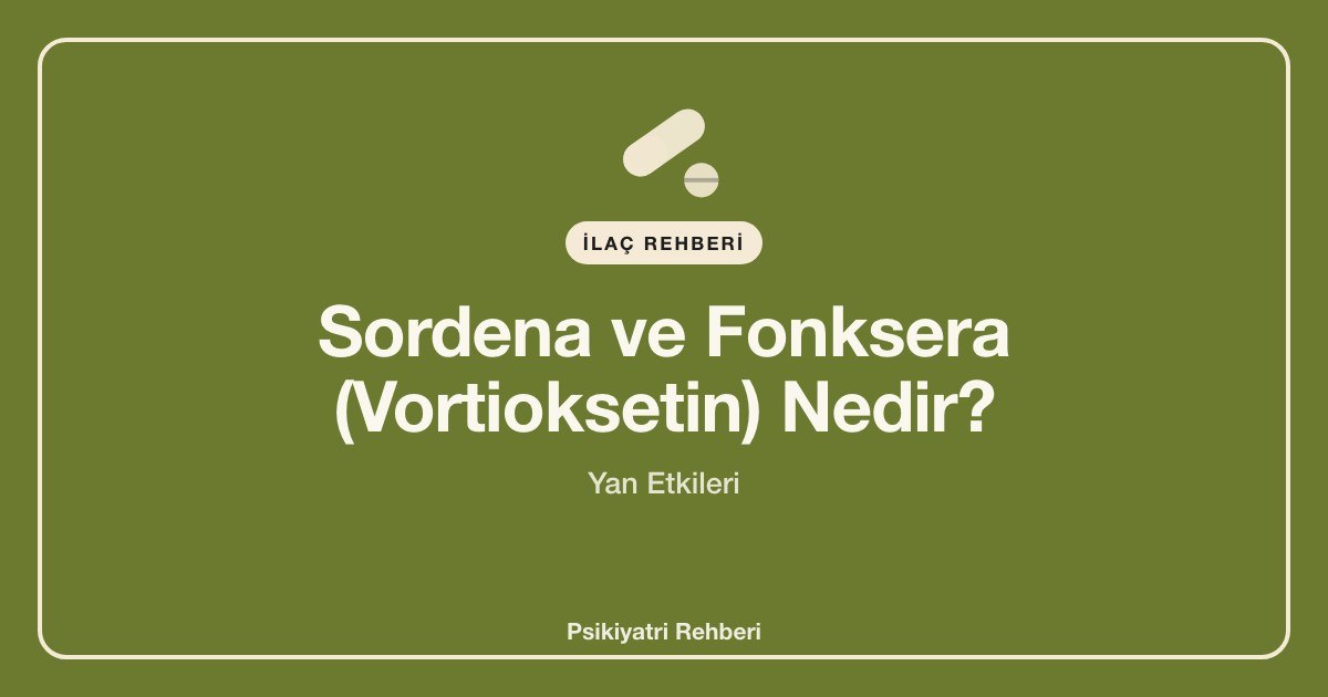 Sordena ve Fonksera (Vortioksetin) Nedir? Yan Etkileri